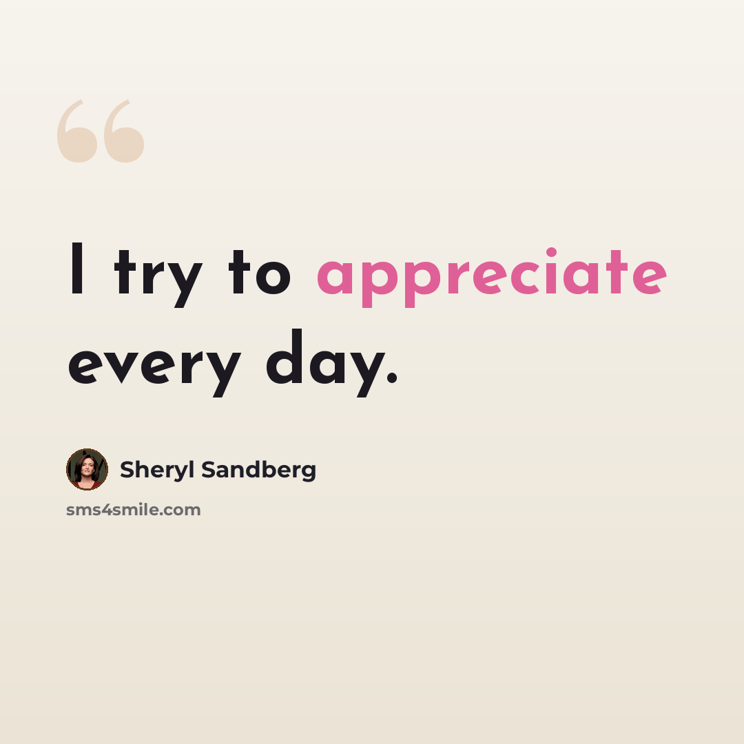 “I try to appreciate every day.” quote by Sheryl Sandberg
