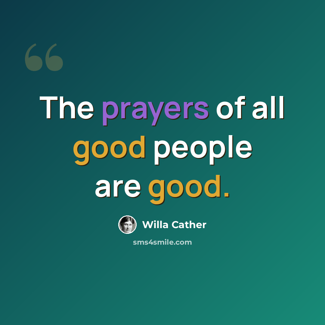 “The prayers of all good people are good.” quote by Willa Cather