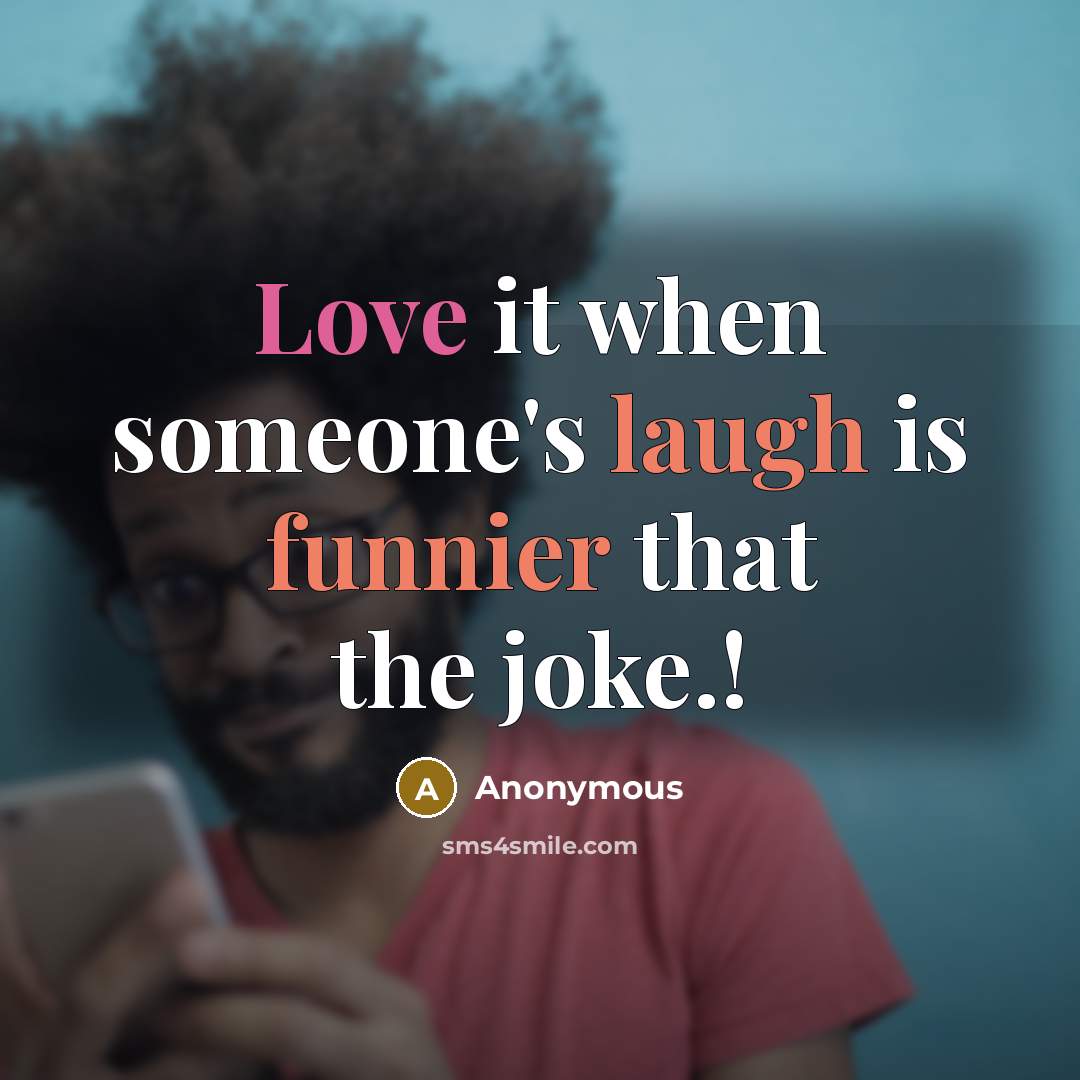 “Love it when someone's laugh is funnier that the joke.!” quote by Anonymous