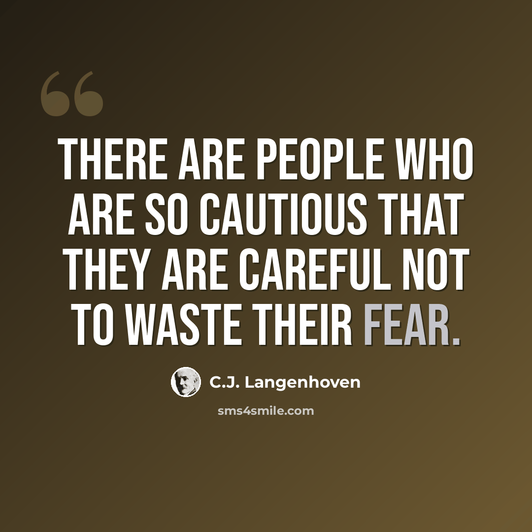 “There are people who are so cautious that they are careful not to waste their fear.” quote by C.J. Langenhoven