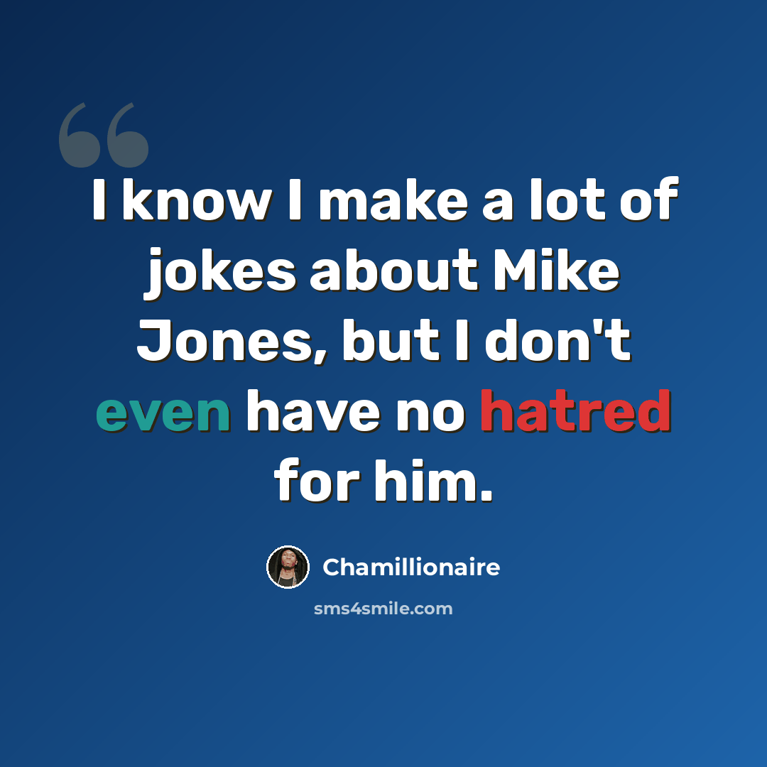 “I know I make a lot of jokes about Mike Jones, but I don't even have no hatred for him.” quote by Chamillionaire