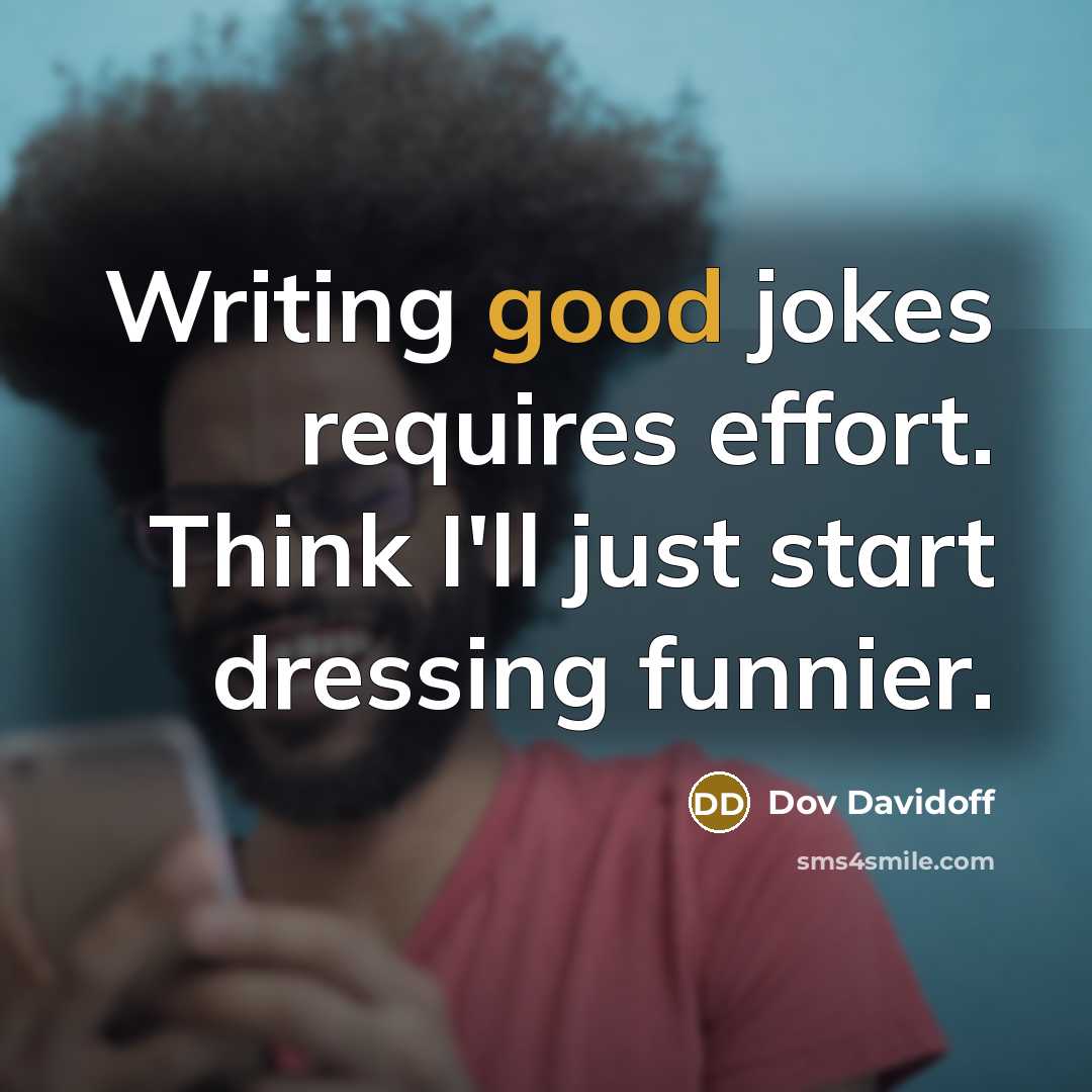 “Writing good jokes requires effort. Think I'll just start dressing funnier.” quote by Dov Davidoff