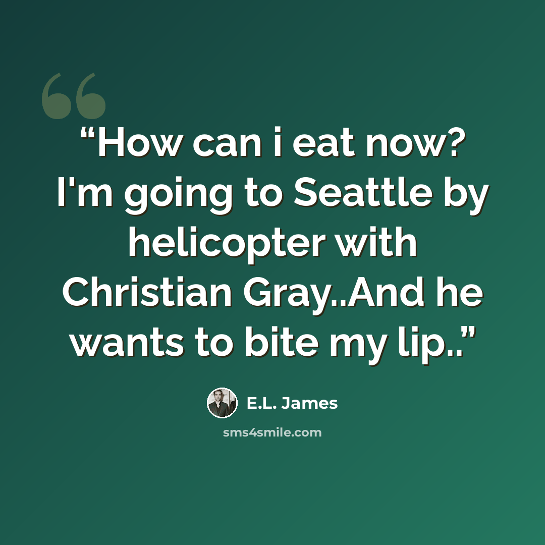 “How can i eat now? I'm going to Seattle by helicopter with Christian Gray..And he wants to bite my lip..” quote by E.L. James