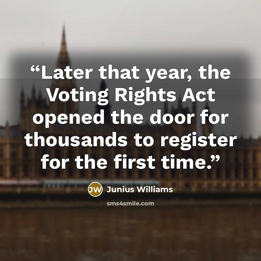 “Later that year, the Voting Rights Act opened the door for thousands to register for the first time.” quote by Junius Williams