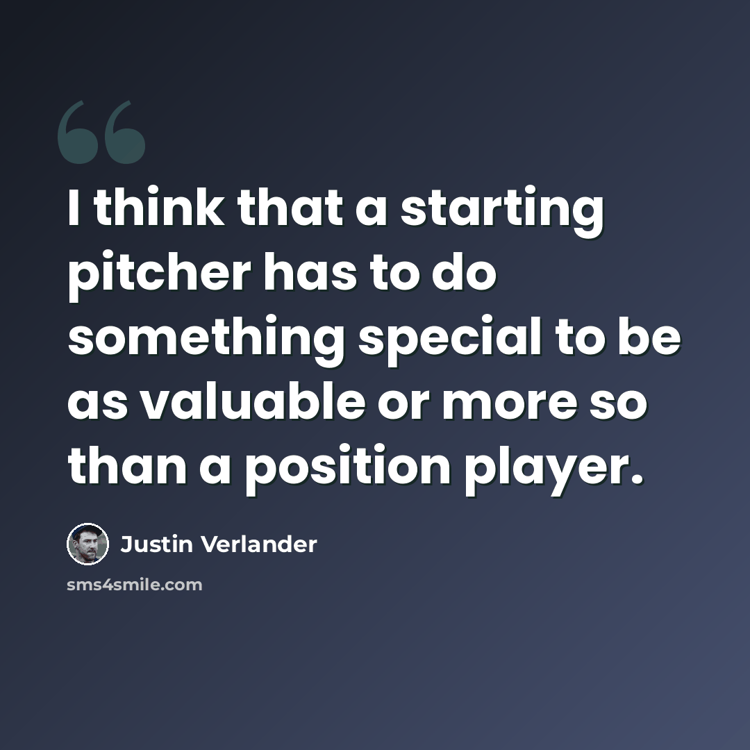 “I think that a starting pitcher has to do something special to be as valuable or more so than a position player.” quote by Justin Verlander