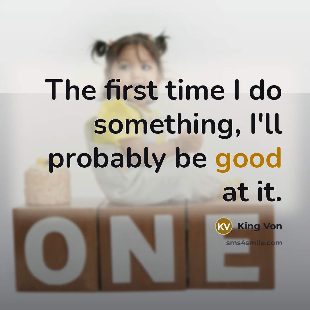 “The first time I do something, I'll probably be good at it.” quote by King Von