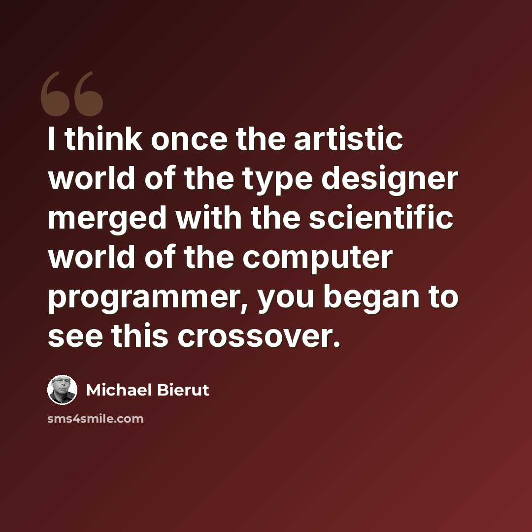 “I think once the artistic world of the type designer merged with the scientific world of the computer programmer, you began to see this crossover.” quote by Michael Bierut