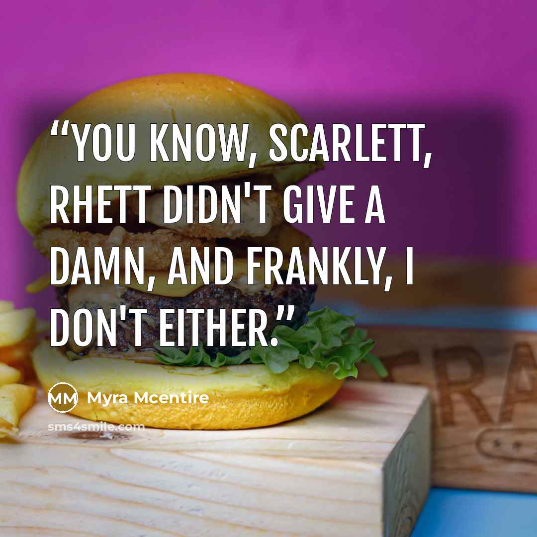 “You know, Scarlett, Rhett didn't give a damn, and frankly, I don't either.” quote by Myra McEntire