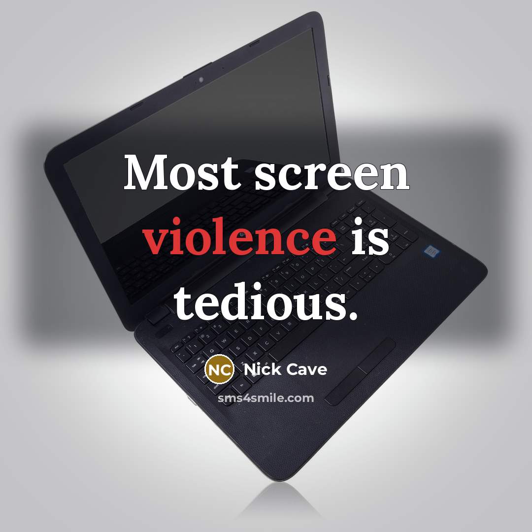 “Most screen violence is tedious.” quote by Nick Cave