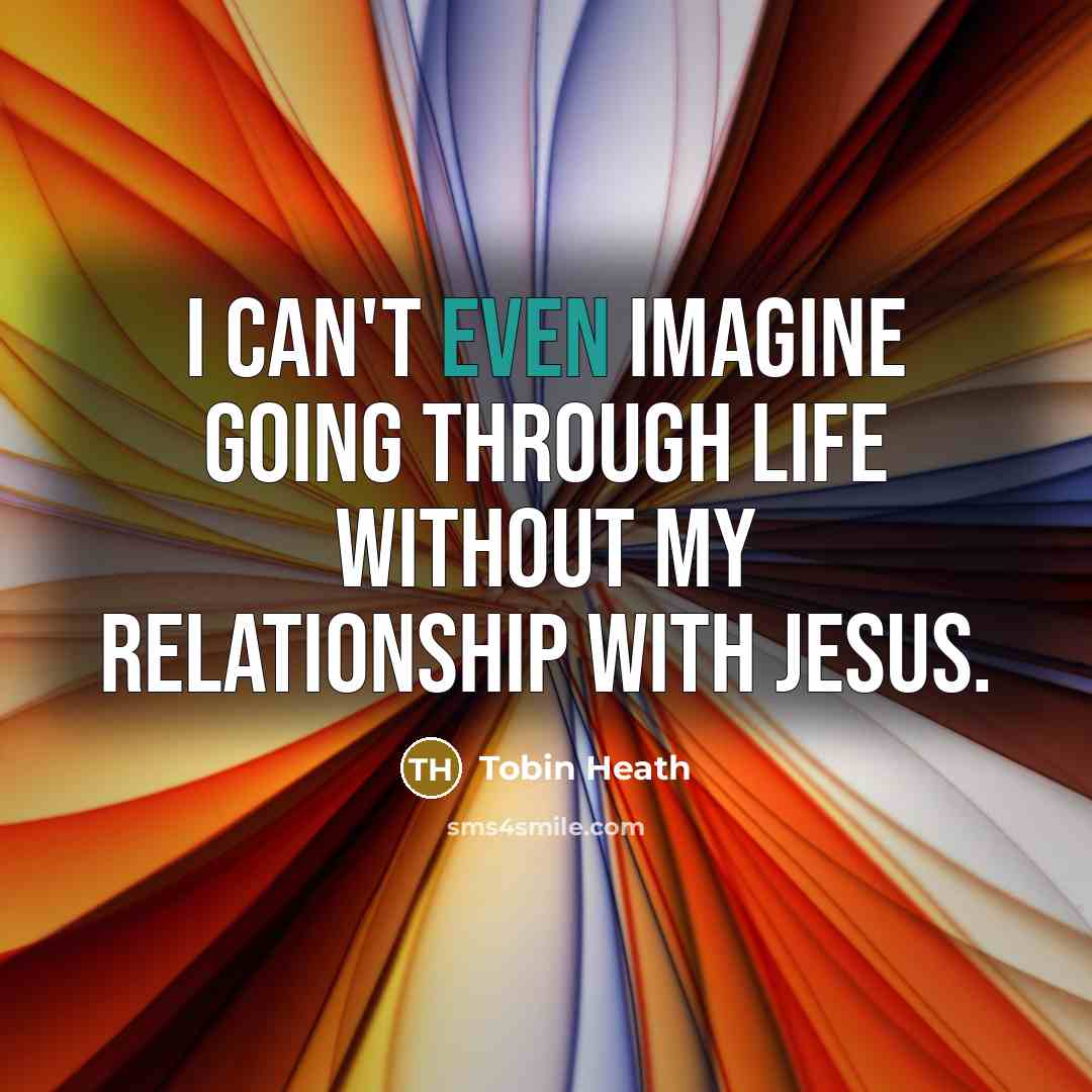 “I can't even imagine going through life without my relationship with Jesus.” quote by Tobin Heath