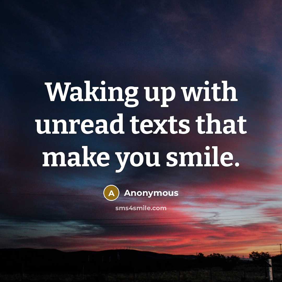 “Waking up with unread texts that make you smile.” quote by Anonymous