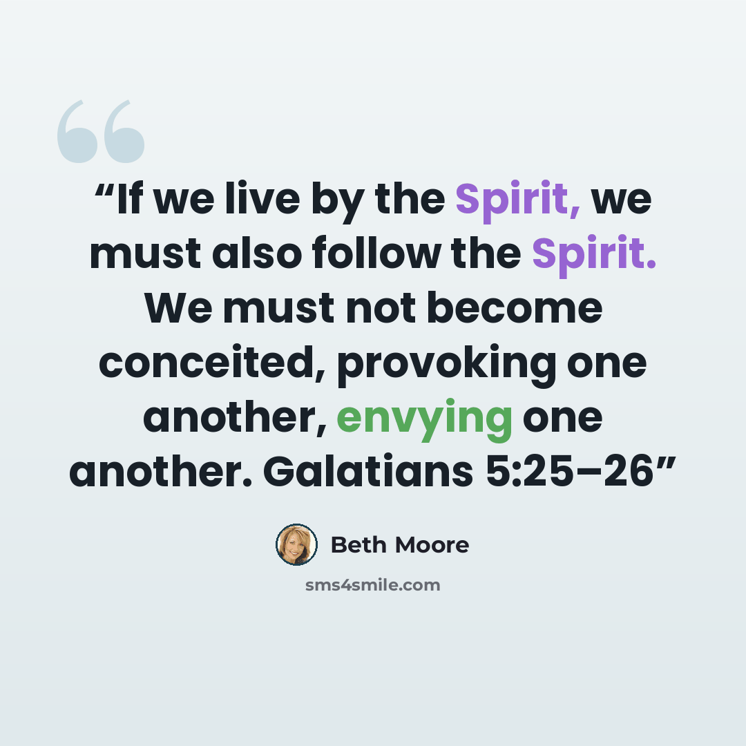 “If we live by the Spirit, we must also follow the Spirit. We must not become conceited, provoking one another, envying one another. Galatians 5:25–26” quote by Beth Moore