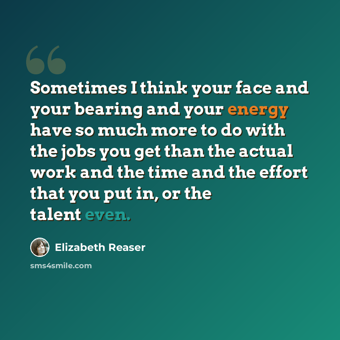 “Sometimes I think your face and your bearing and your energy have so much more to do with the jobs you get than the actual work and the time and the effort that you put in, or the talent even.” quote by Elizabeth Reaser