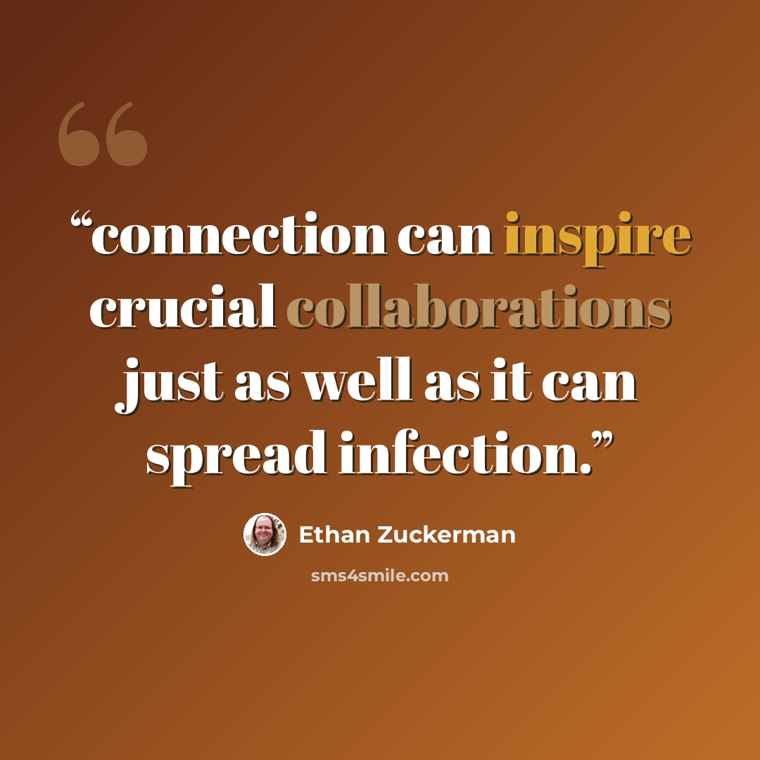 “connection can inspire crucial collaborations just as well as it can spread infection.” quote by Ethan Zuckerman