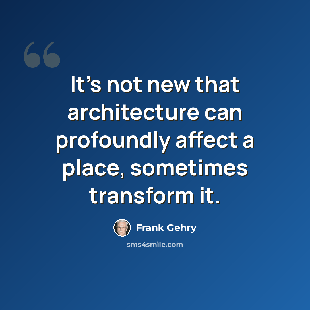 “It's not new that architecture can profoundly affect a place, sometimes transform it.” quote by Frank Gehry