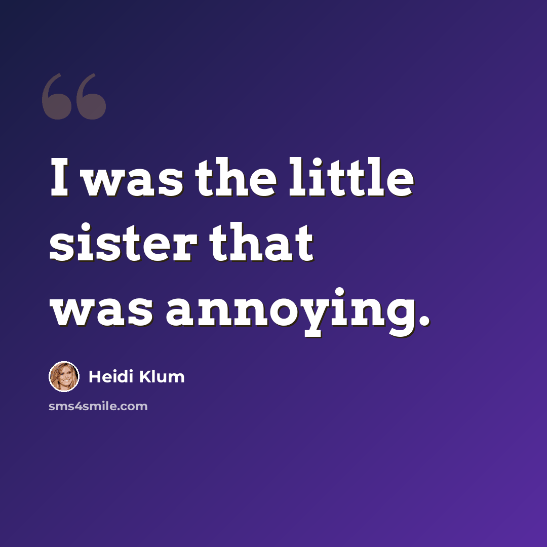 “I was the little sister that was annoying.” quote by Heidi Klum