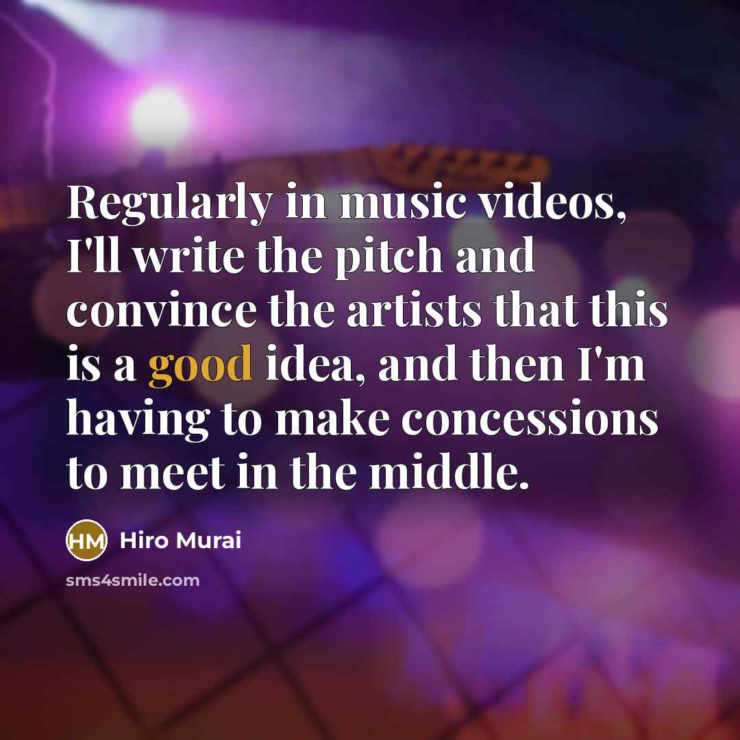 “Regularly in music videos, I'll write the pitch and convince the artists that this is a good idea, and then I'm having to make concessions to meet in the middle.” quote by Hiro Murai