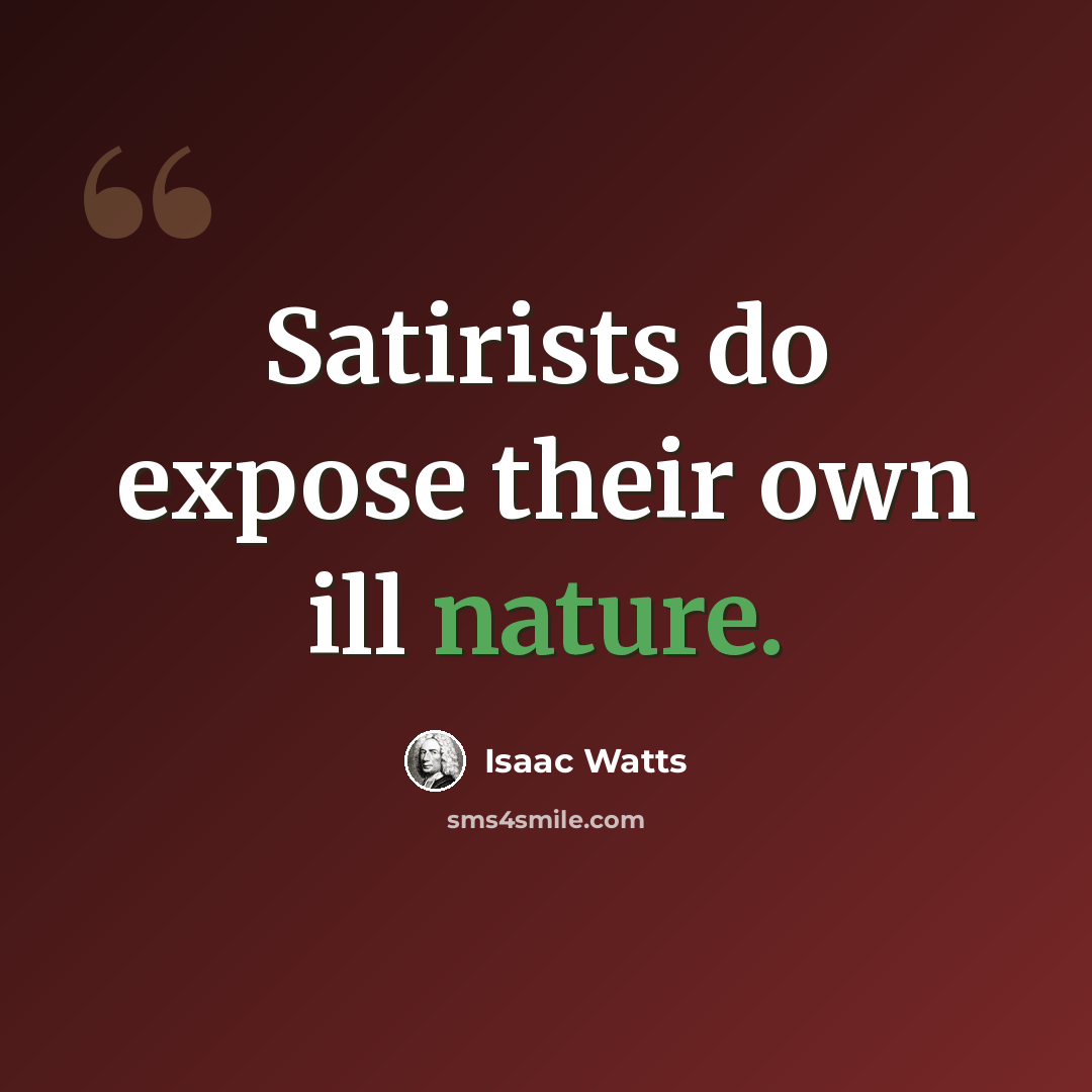 “Satirists do expose their own ill nature.” quote by Isaac Watts