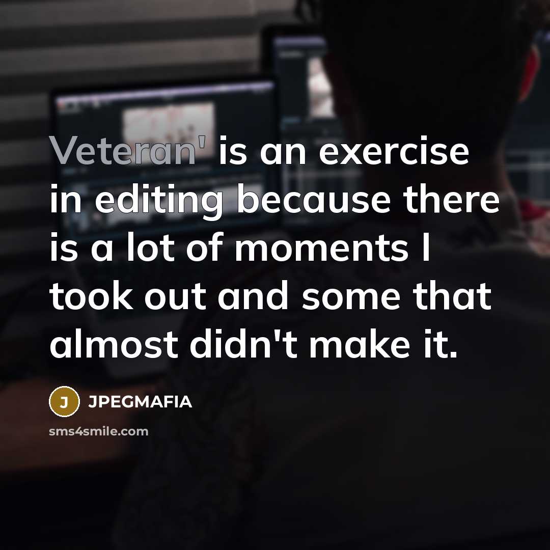 “Veteran' is an exercise in editing because there is a lot of moments I took out and some that almost didn't make it.” quote by JPEGMAFIA