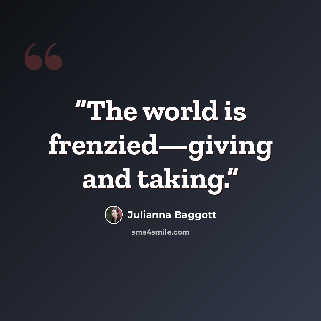 “The world is frenzied—giving and taking.” quote by Julianna Baggott