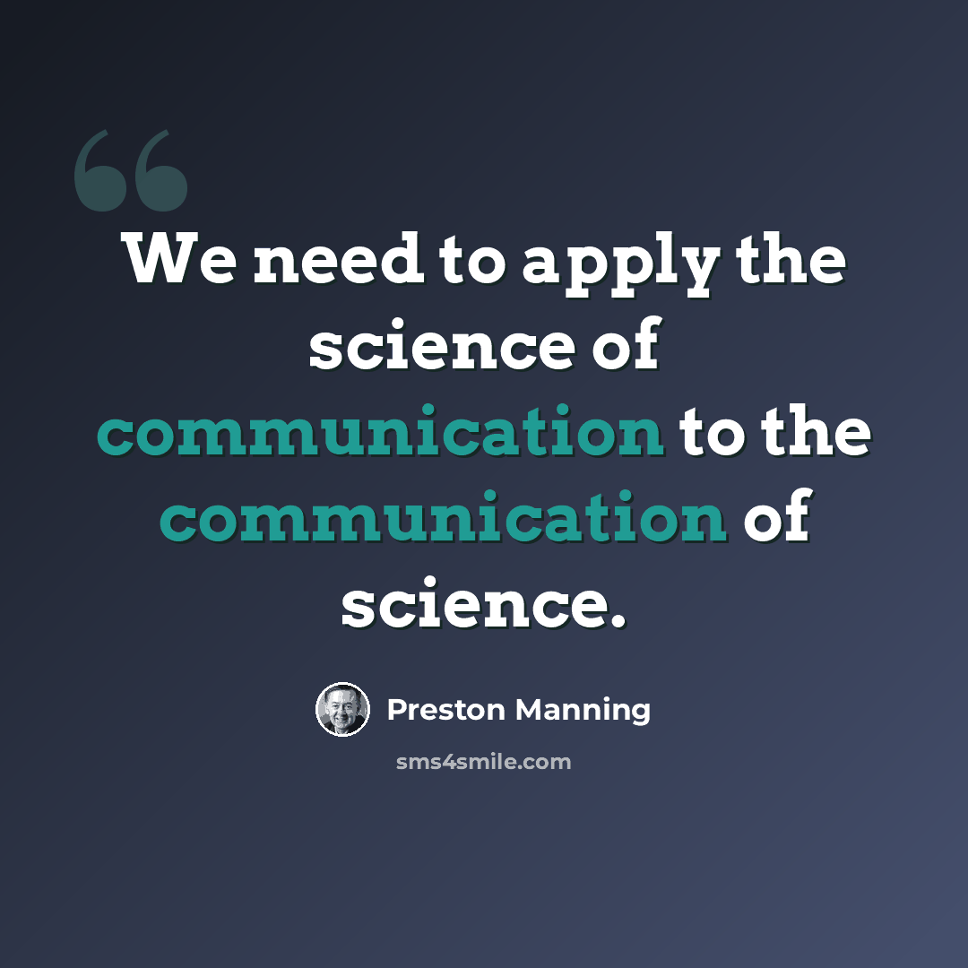“We need to apply the science of communication to the communication of science.” quote by Preston Manning