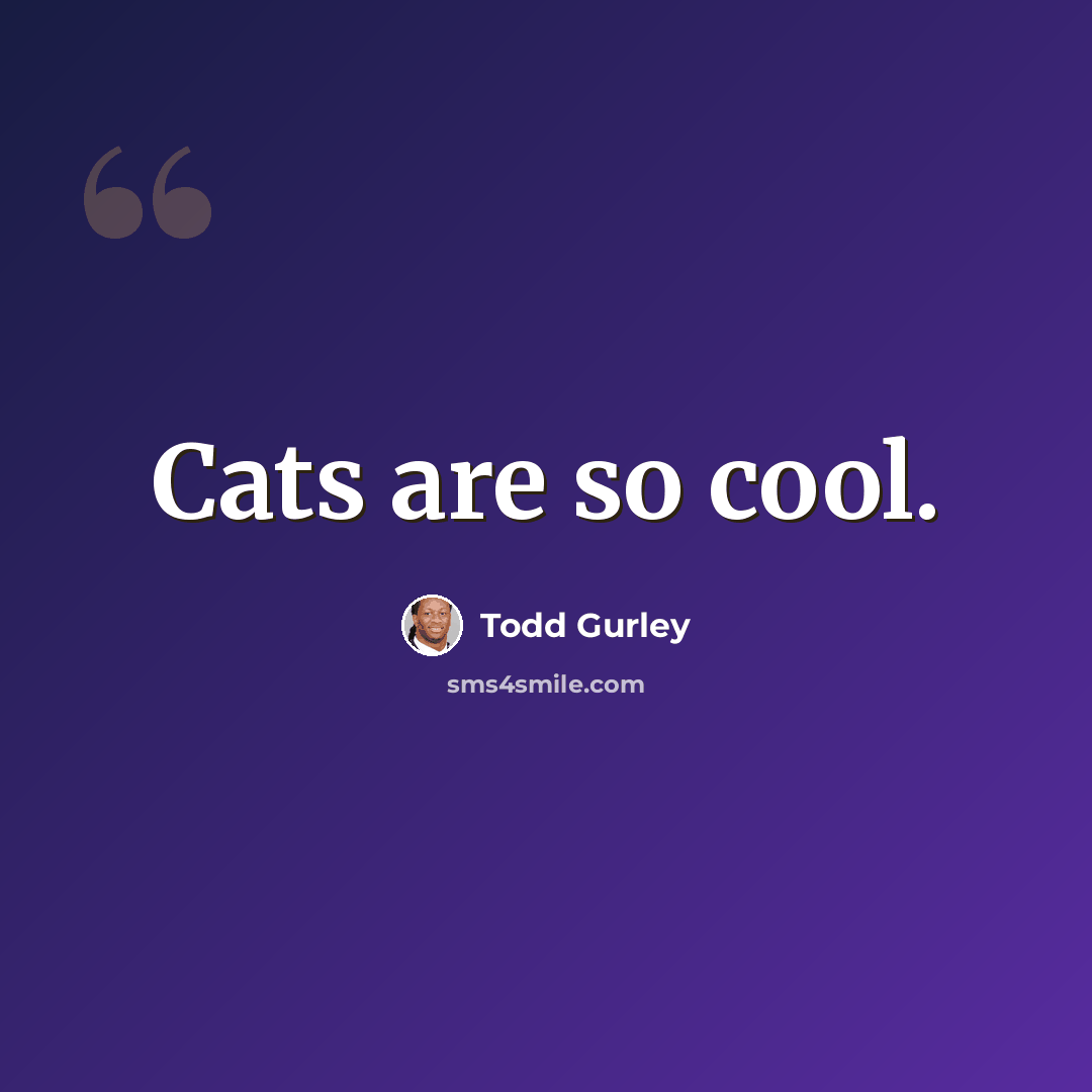 “Cats are so cool.” quote by Todd Gurley