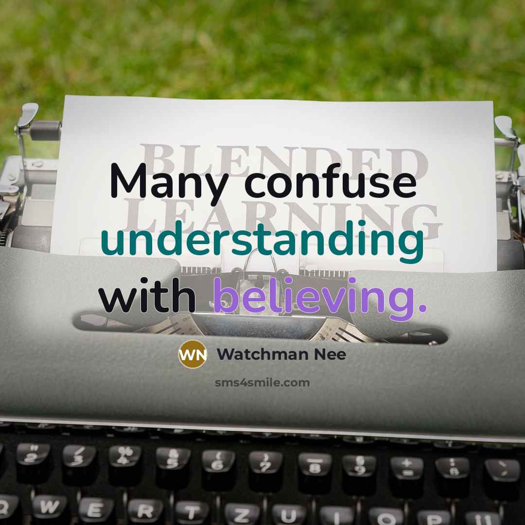 “Many confuse understanding with believing.” quote by Watchman Nee