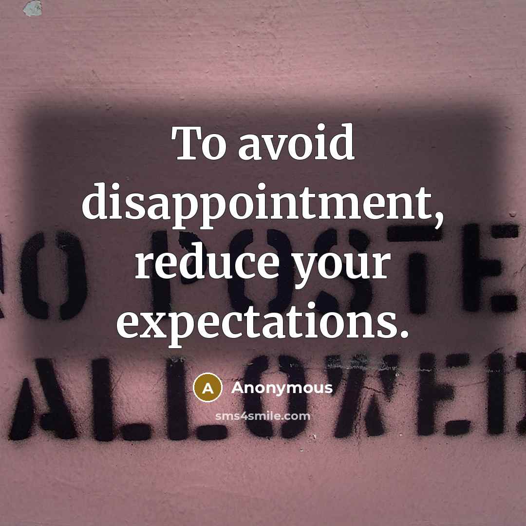 “To avoid disappointment, reduce your expectations.” quote by Anonymous