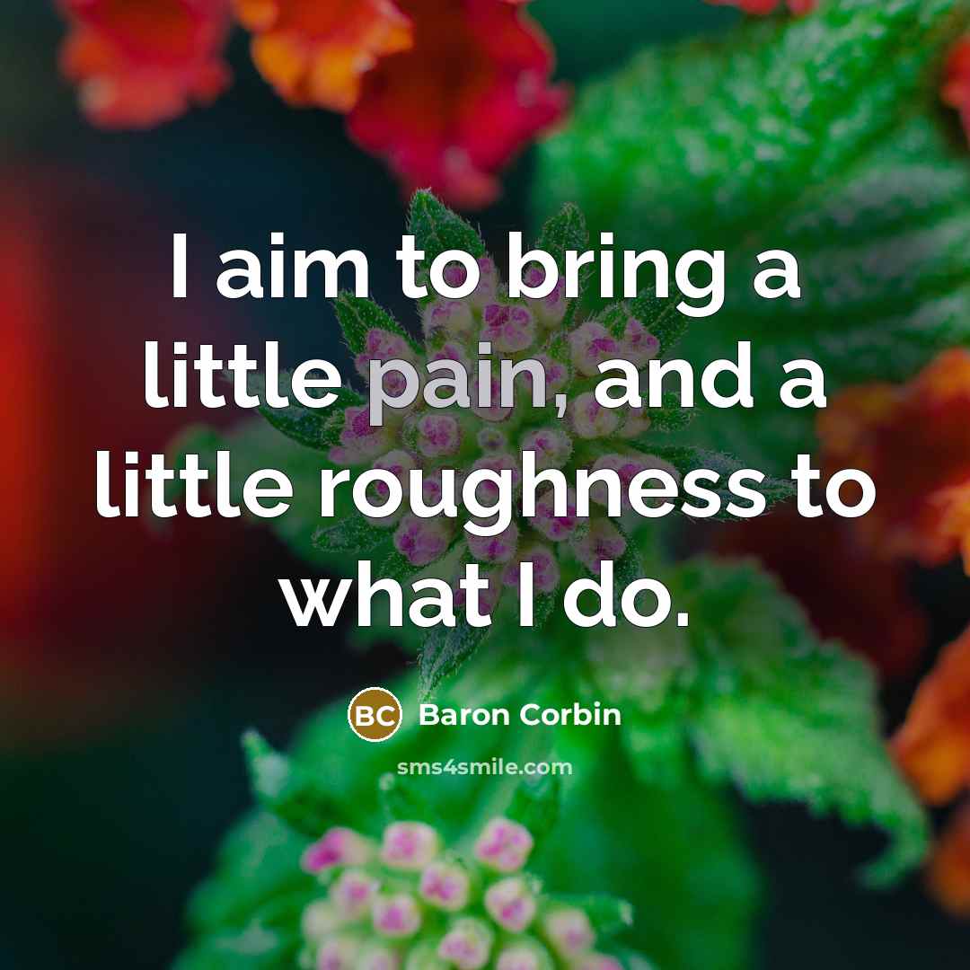 “I aim to bring a little pain, and a little roughness to what I do.” quote by Baron Corbin