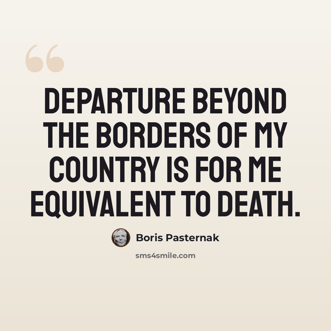 “Departure beyond the borders of my country is for me equivalent to death.” quote by Boris Pasternak