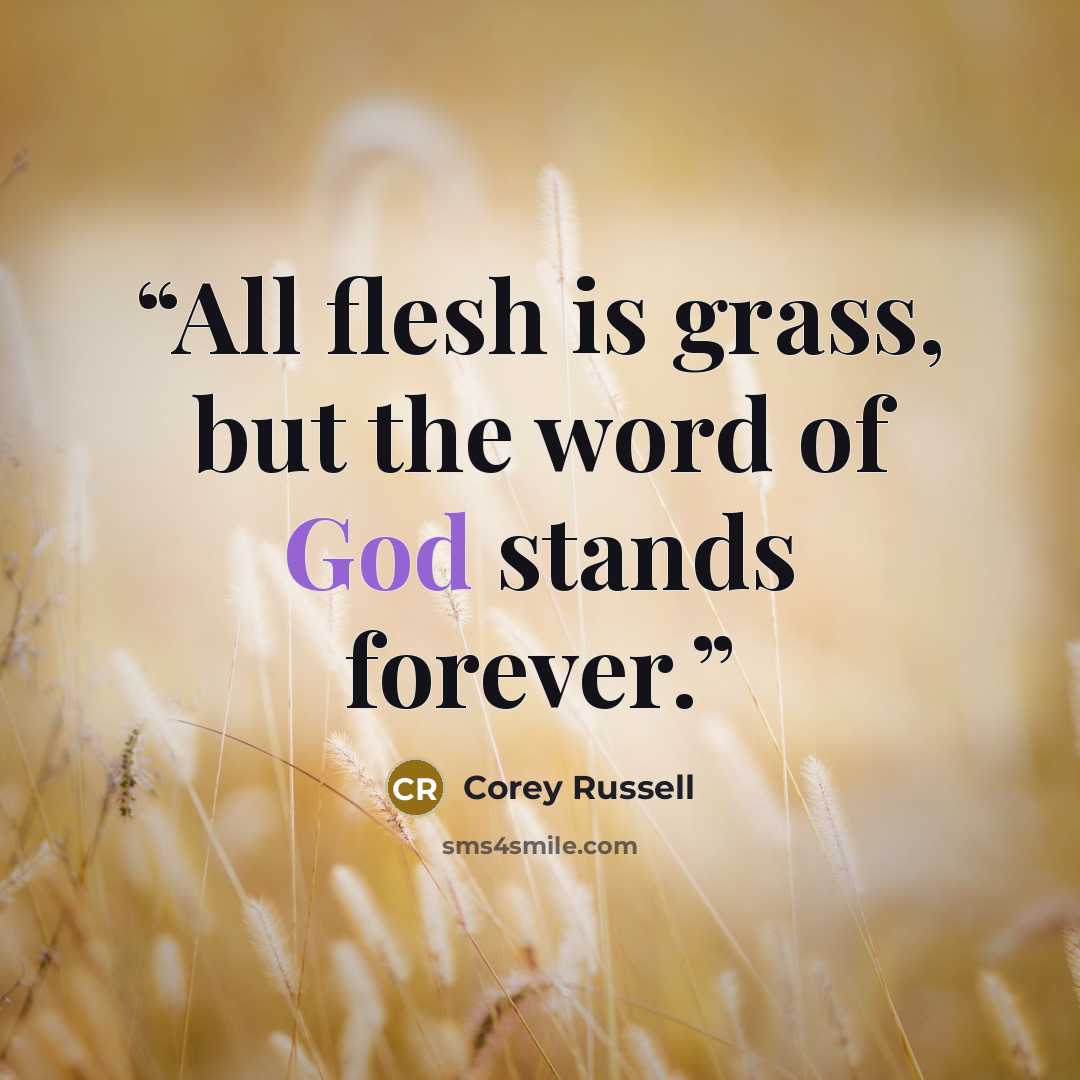 “All flesh is grass, but the word of God stands forever.” quote by Corey Russell