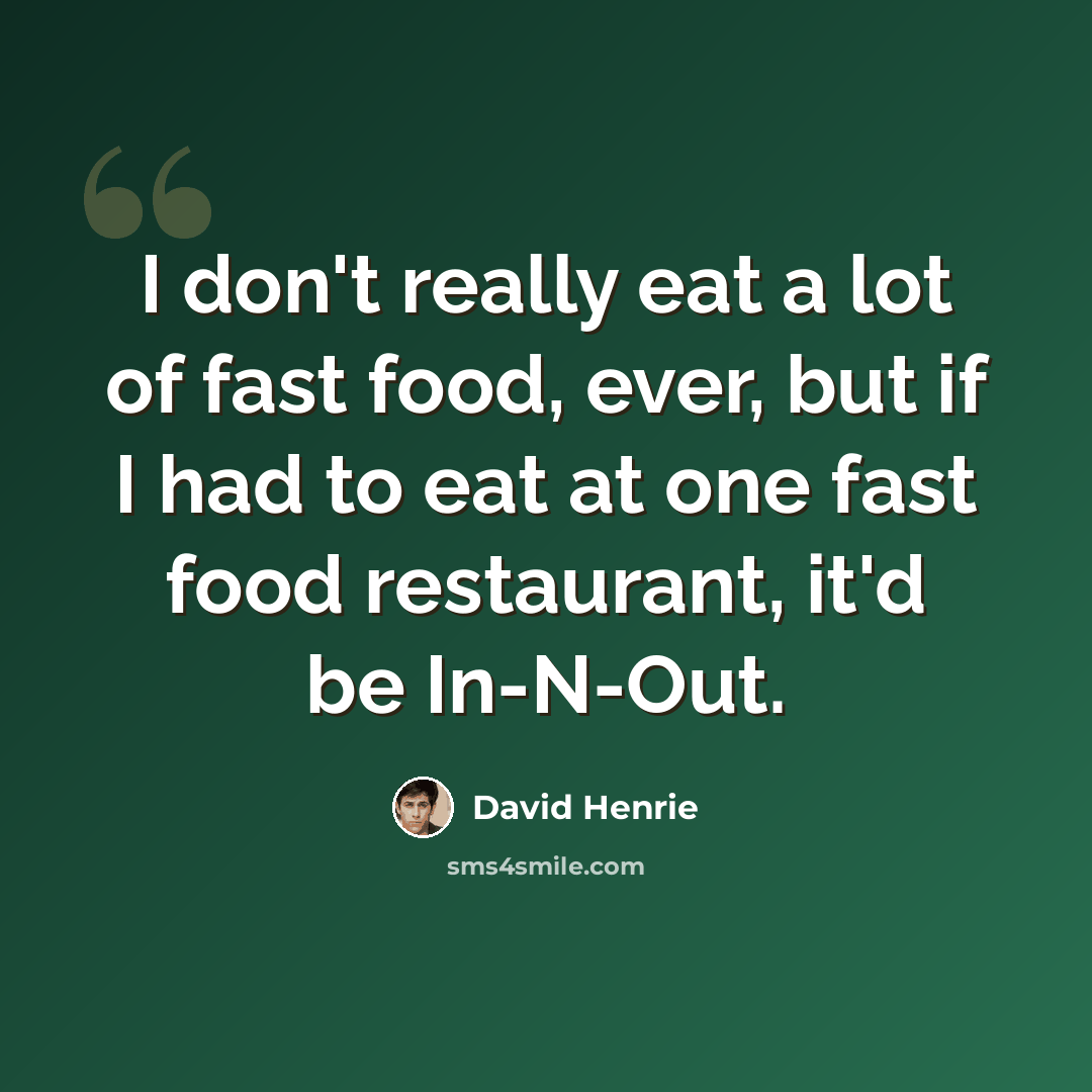 “I don't really eat a lot of fast food, ever, but if I had to eat at one fast food restaurant, it'd be In-N-Out.” quote by David Henrie