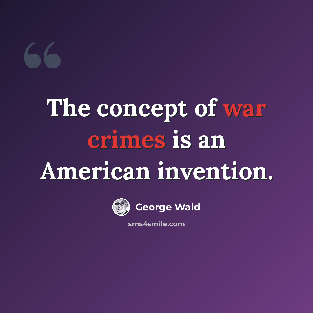 “The concept of war crimes is an American invention.” quote by George Wald