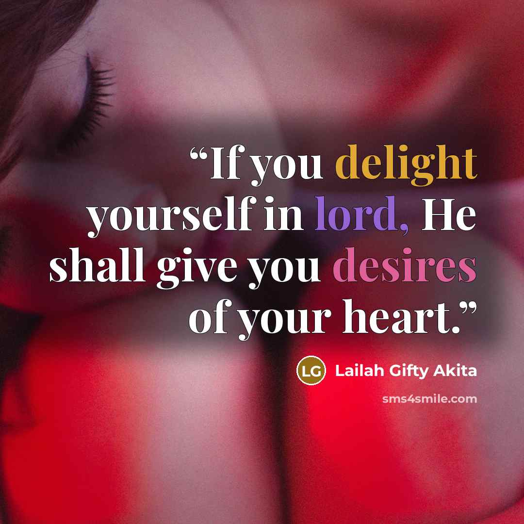 “If you delight yourself in lord, He shall give you desires of your heart.” quote by Lailah Gifty Akita