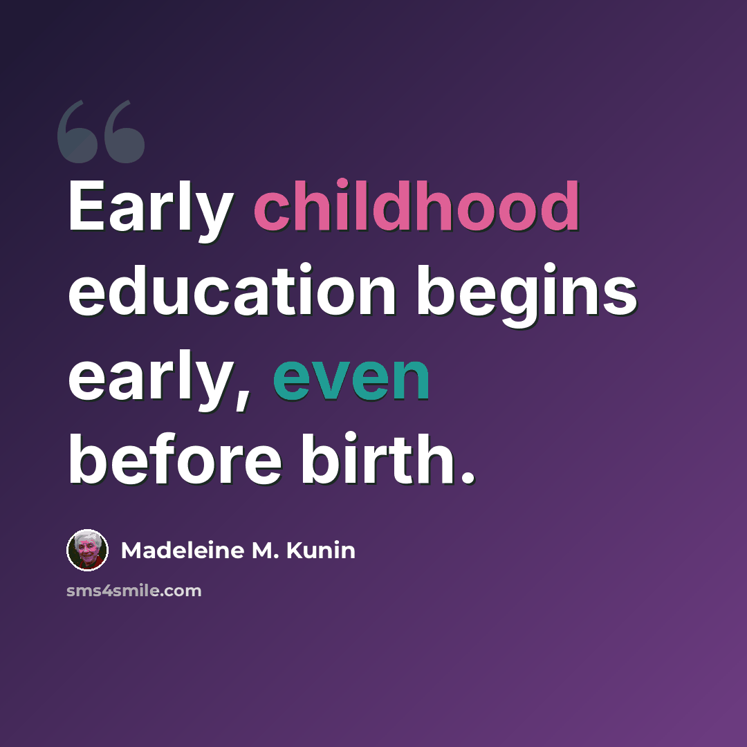“Early childhood education begins early, even before birth.” quote by Madeleine M. Kunin