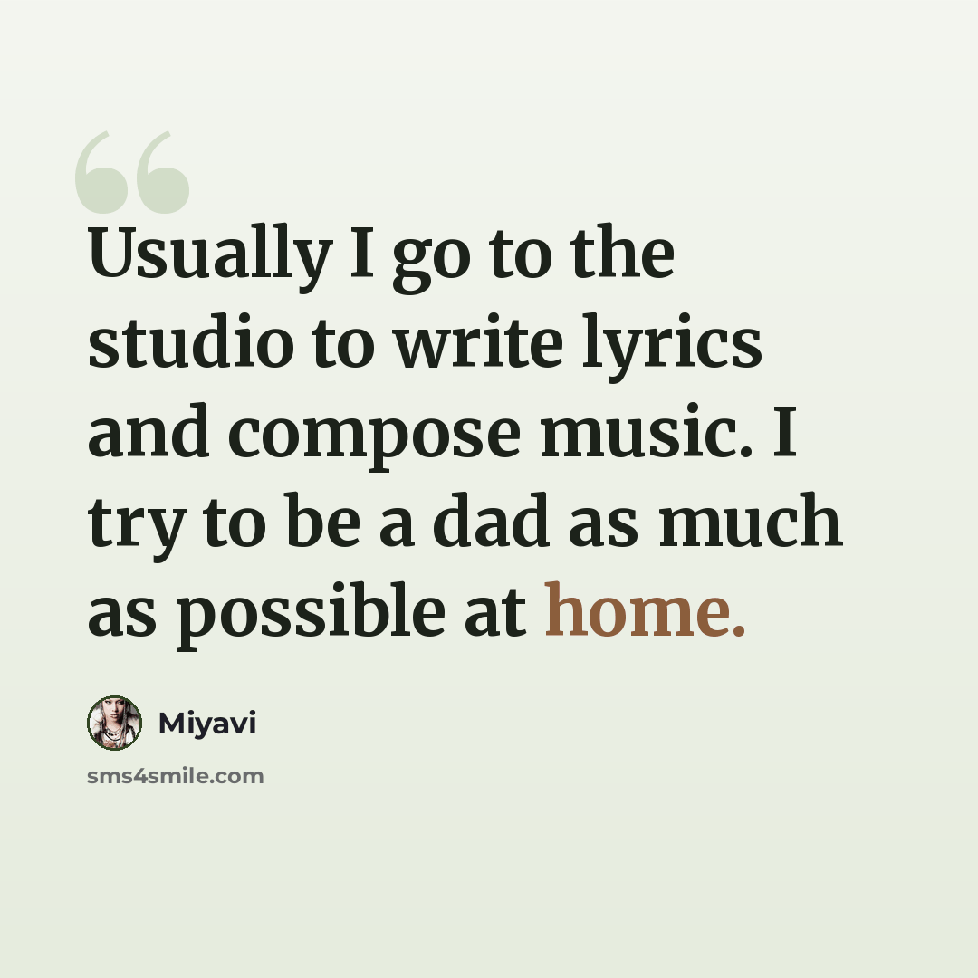 “Usually I go to the studio to write lyrics and compose music. I try to be a dad as much as possible at home.” quote by Miyavi