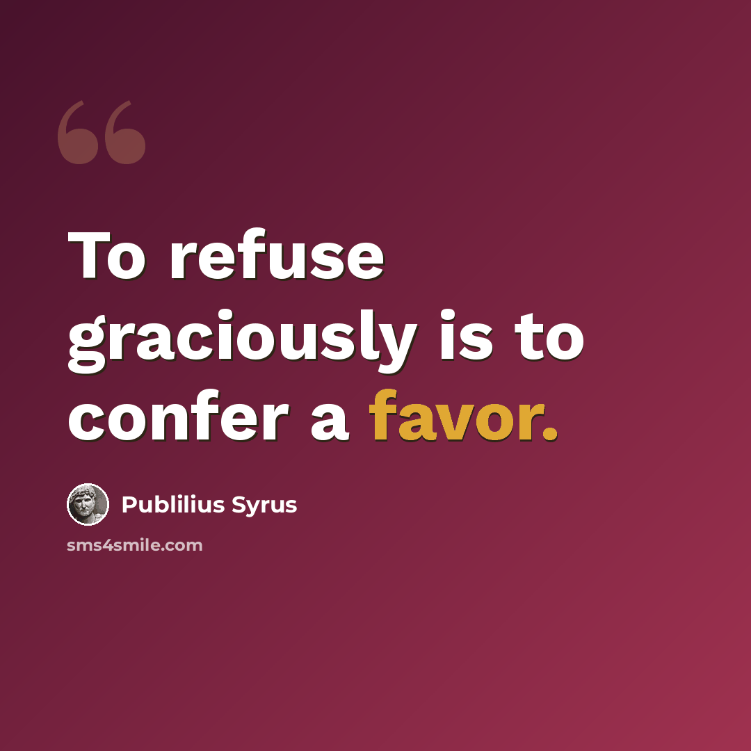 “To refuse graciously is to confer a favor.” quote by Publilius Syrus