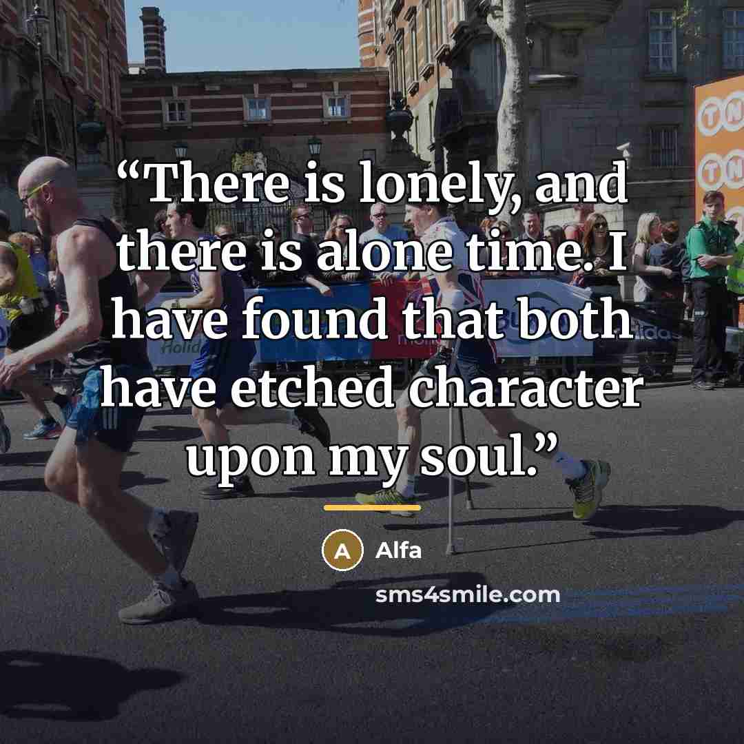 “There is lonely, and there is alone time. I have found that both have etched character upon my soul.” quote by Alfa