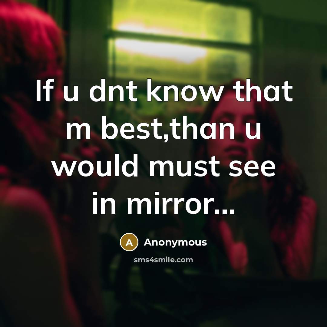 “If u dnt know that m best,than u would must see in mirror...” quote by Anonymous