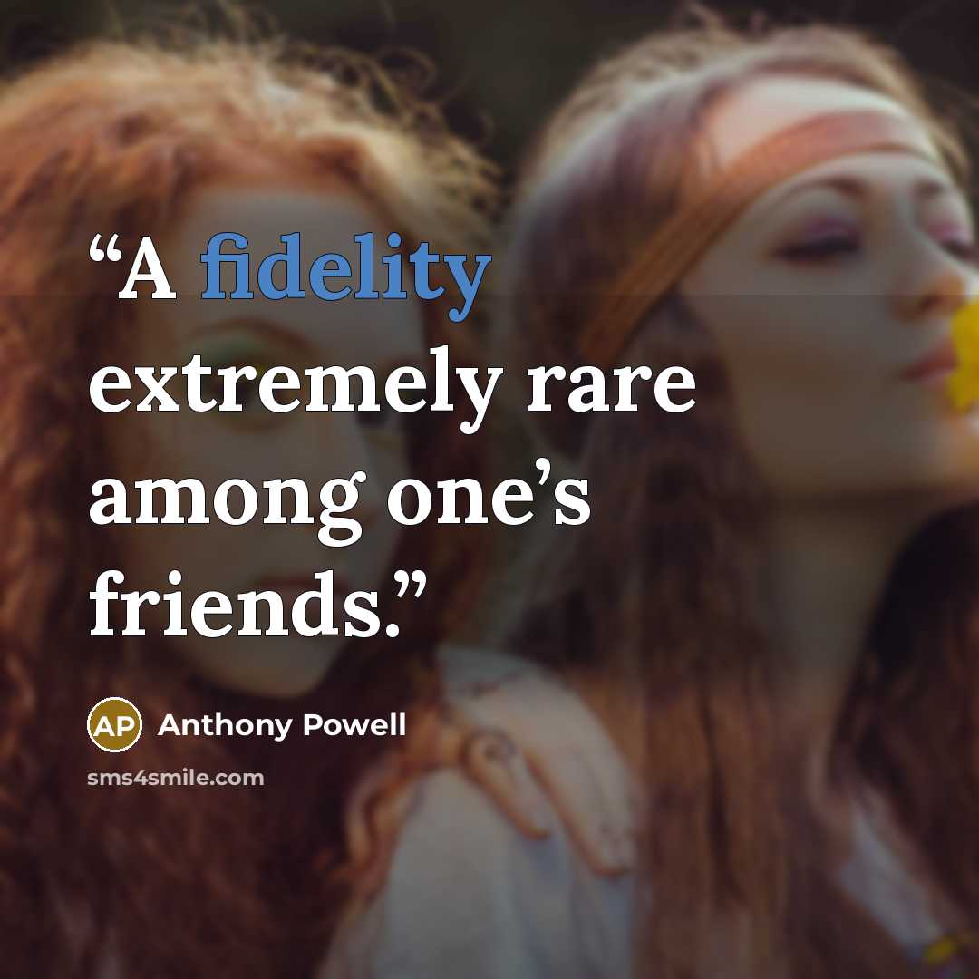 “A fidelity extremely rare among one’s friends.” quote by Anthony Powell