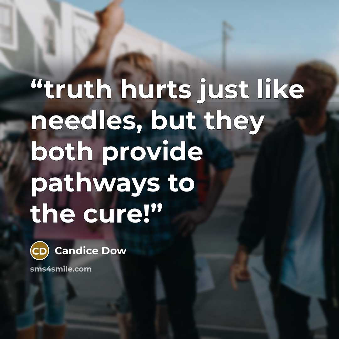 “truth hurts just like needles, but they both provide pathways to the cure!” quote by Candice Dow