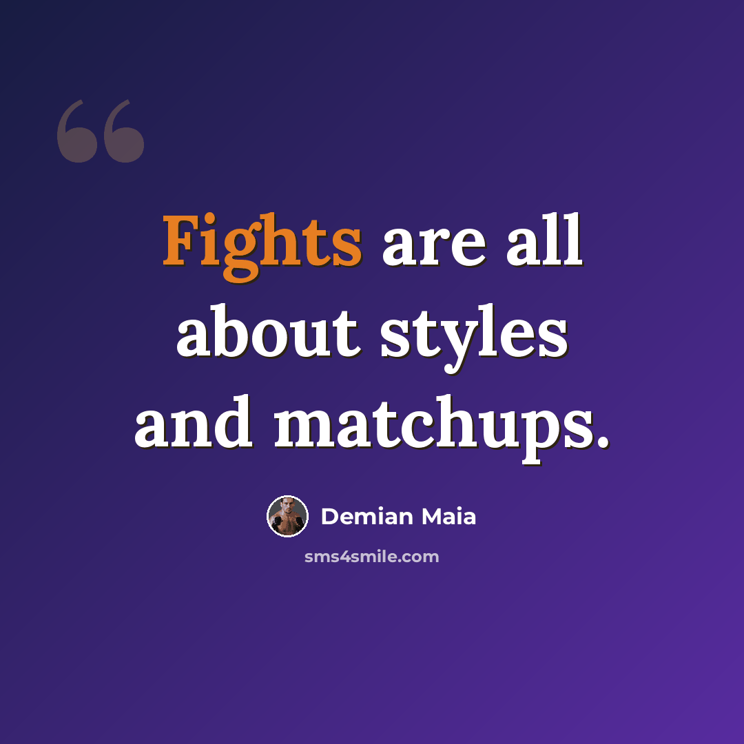 “Fights are all about styles and matchups.” quote by Demian Maia