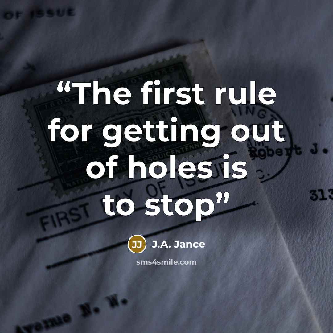 “The first rule for getting out of holes is to stop” quote by J.A. Jance