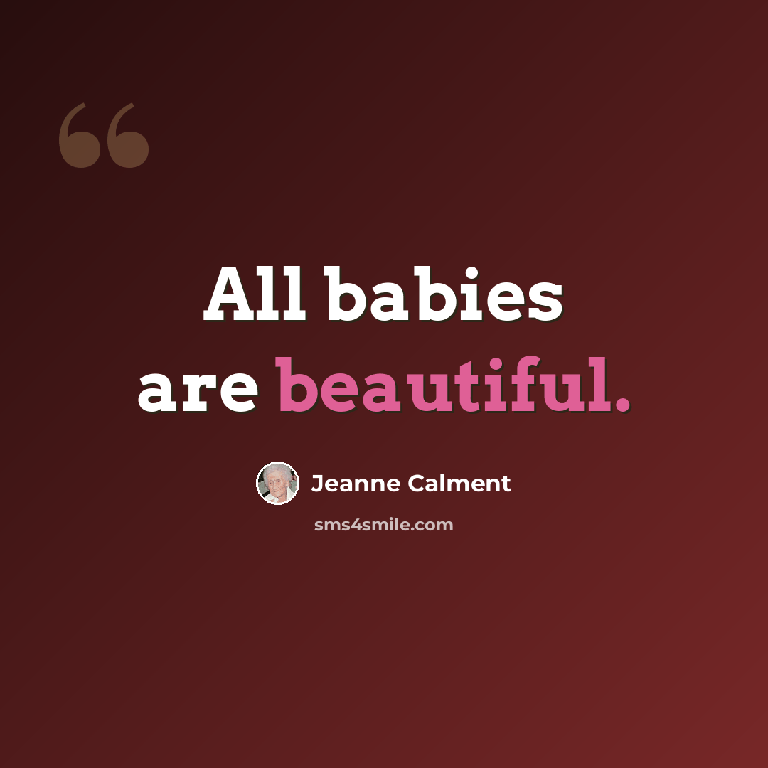 “All babies are beautiful.” quote by Jeanne Calment