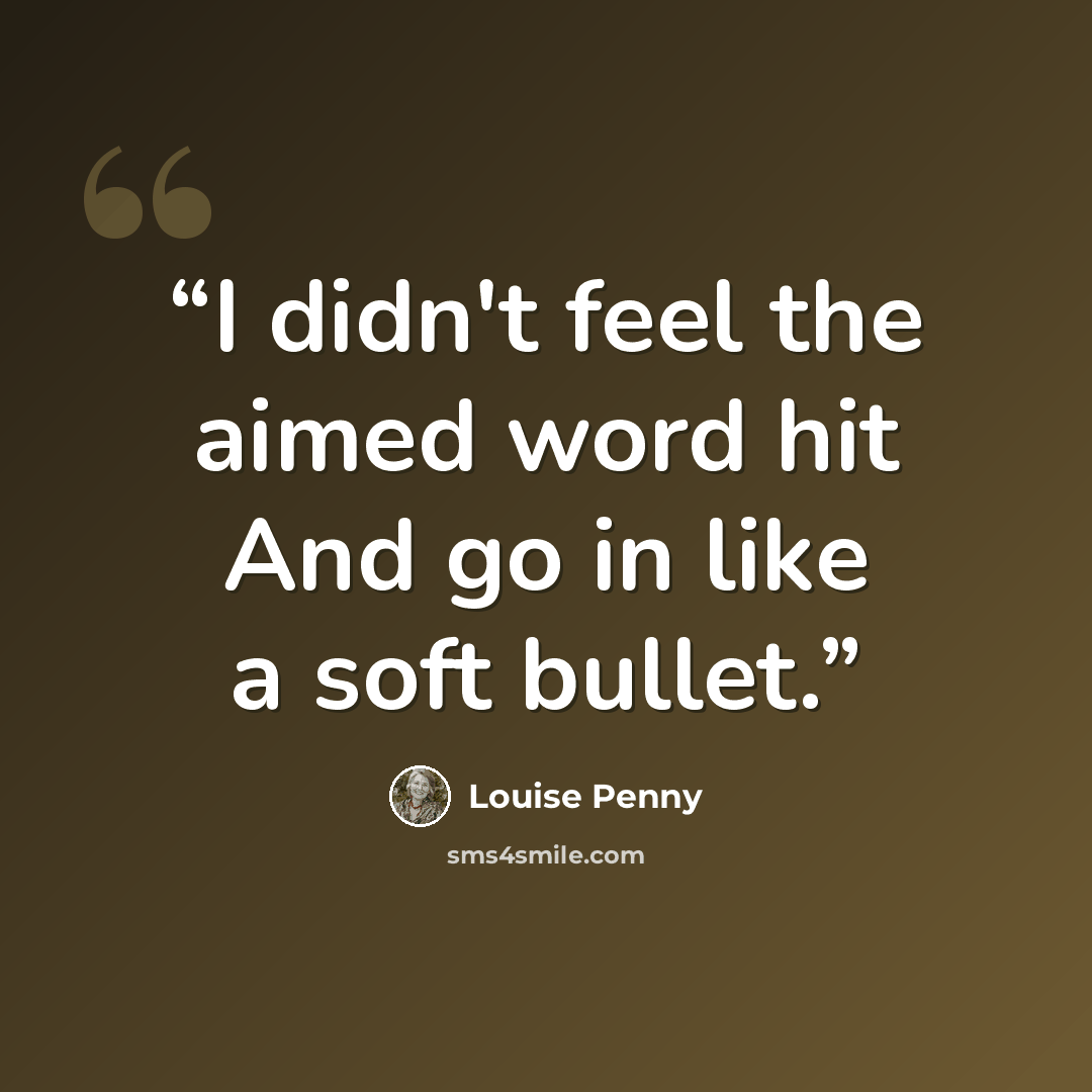 “I didn't feel the aimed word hit And go in like a soft bullet.” quote by Louise Penny