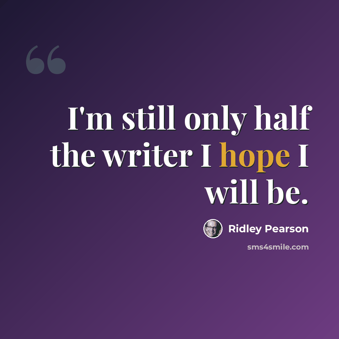 “I'm still only half the writer I hope I will be.” quote by Ridley Pearson