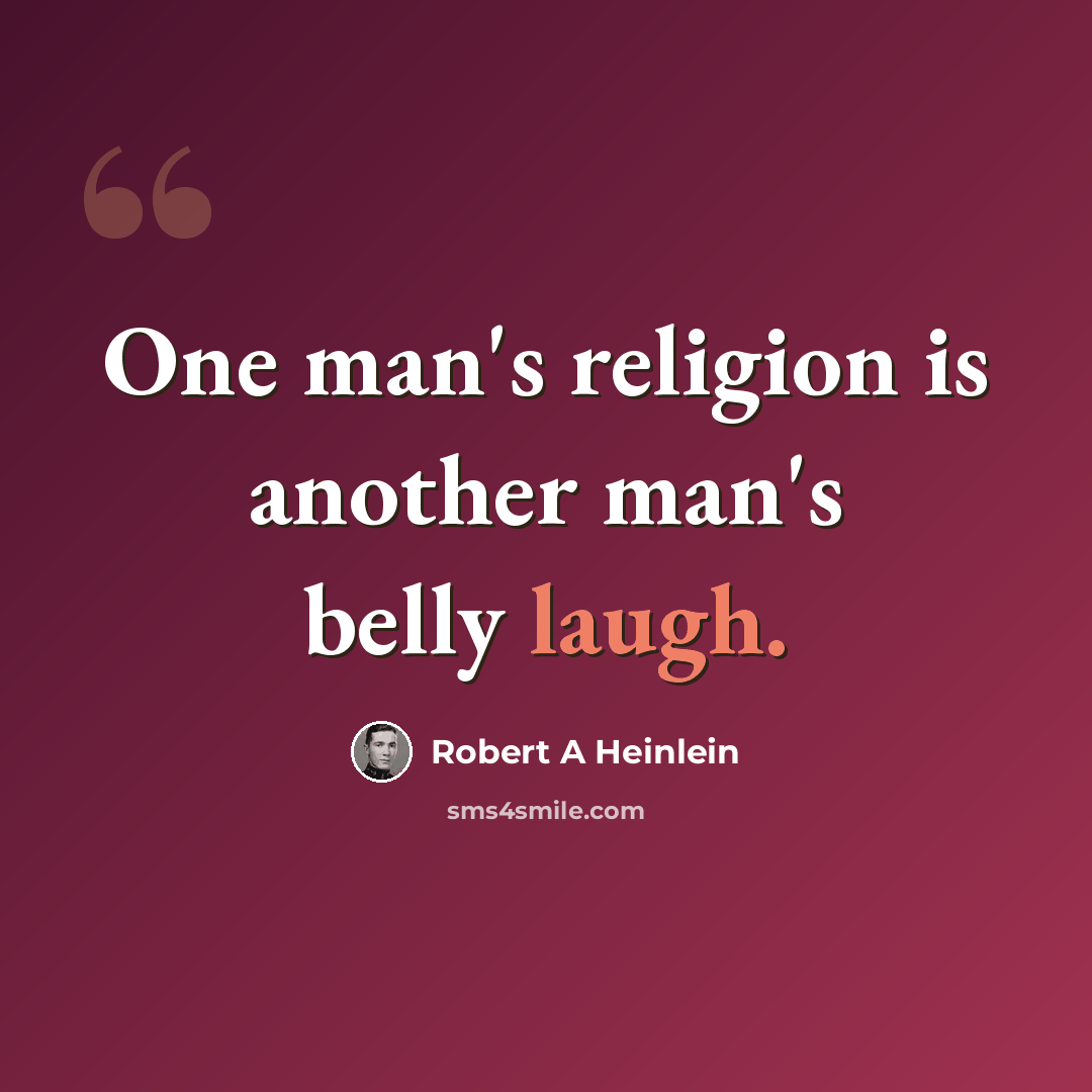 “One man's religion is another man's belly laugh.” quote by Robert A Heinlein