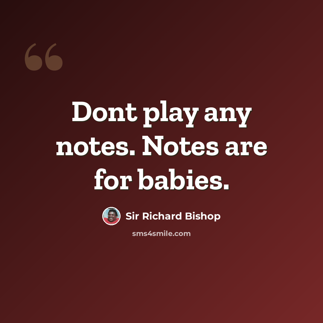 “Dont play any notes. Notes are for babies.” quote by Sir Richard Bishop