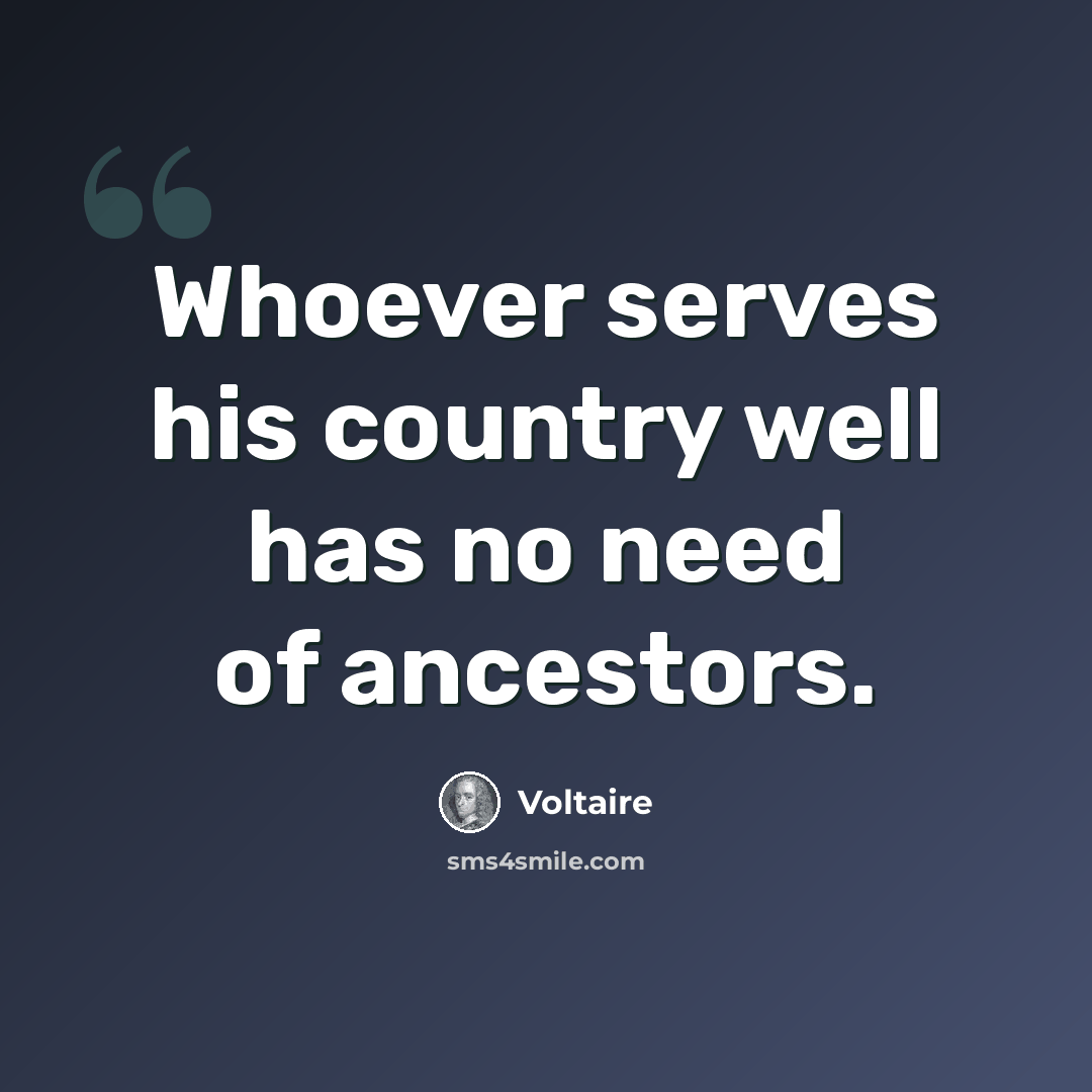 “Whoever serves his country well has no need of ancestors.” quote by Voltaire