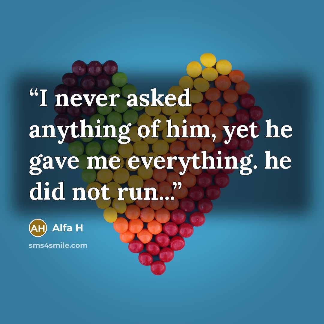 “I never asked anything of him, yet he gave me everything. he did not run...” quote by Alfa H